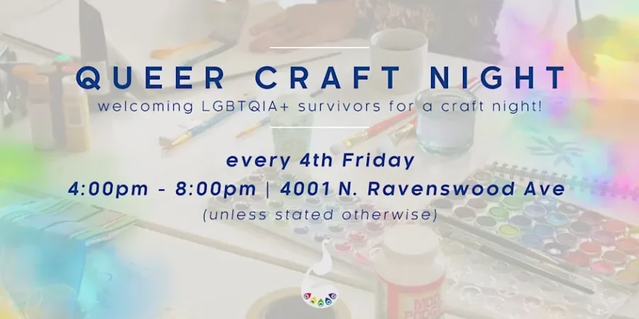 Flyer for "Queer Craft Night" inviting LGBTQIA+ survivors to a craft event, held every 4th Friday, 4–8pm at 4001 N. Ravenswood Ave. Art supplies and hands are visible in the background.