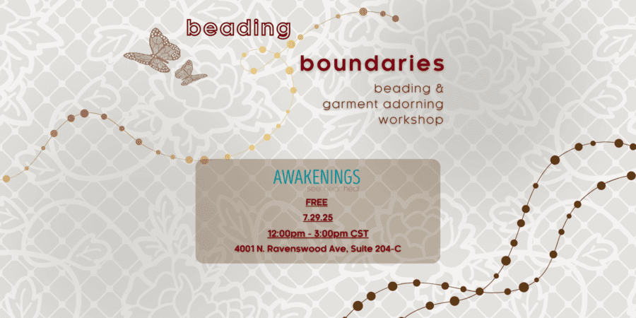 Flyer for "Beading Boundaries" beading and garment adorning workshop on 7/29/25, 12–3pm CST, at Awakenings, 4001 N. Ravenswood Ave, Suite 204-C. Free event.