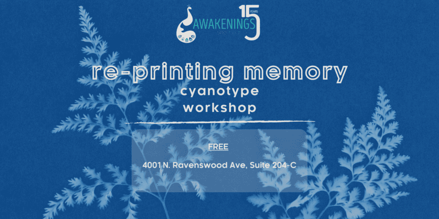 Blue poster with white fern prints, promoting a free "re-printing memory cyanotype workshop" at 4001 N. Ravenswood Ave, Suite 204-C. Features Awakenings logo and 15th anniversary mention.