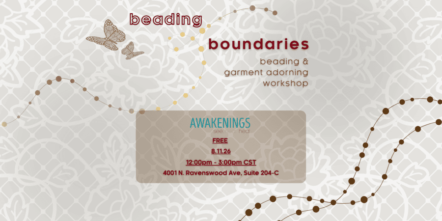 Flyer for "Beading Boundaries" workshop on 8/11/26, 12–3pm CST at Awakenings, 4001 N. Ravenswood Ave, Suite 204-C. Event is free; includes beading and garment adorning activities.